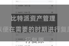 比特派资产管理 以便在需要的时期进行复原