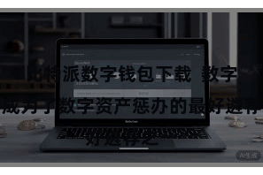 比特派数字钱包下载 数字账户成为了数字资产惩办的最好遴荐之一