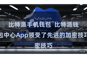 比特派手机钱包 比特派钱包中心App领受了先进的加密技巧