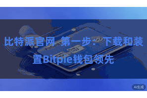 比特派官网  第一步：下载和装置Bitpie钱包领先
