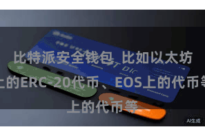 比特派安全钱包  比如以太坊上的ERC-20代币、EOS上的代币等