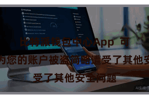 比特派钱包中心App  可能是因为您的账户被盗简略遭受了其他安全问题