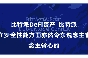 比特派DeFi资产  比特派钱包在安全性能方面亦然令东说念主省心的