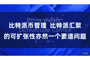 比特派币管理  比特派汇聚的可扩张性亦然一个要道问题